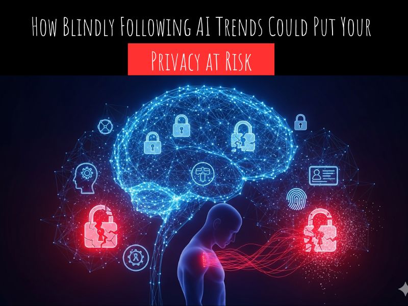 How Blindly Following AI Trends Could Put Your Privacy at Risk